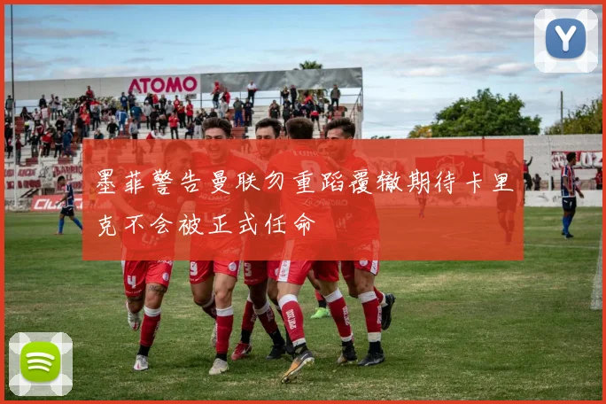 墨菲警告曼联勿重蹈覆辙期待卡里克不会被正式任命