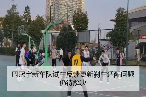 周冠宇新车队试车反馈更新刹车适配问题仍待解决